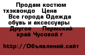 Продам костюм тхэквондо › Цена ­ 1 500 - Все города Одежда, обувь и аксессуары » Другое   . Пермский край,Чусовой г.